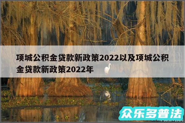 项城公积金贷款新政策2024以及项城公积金贷款新政策2024年