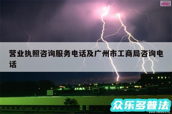 营业执照咨询服务电话及广州市工商局咨询电话