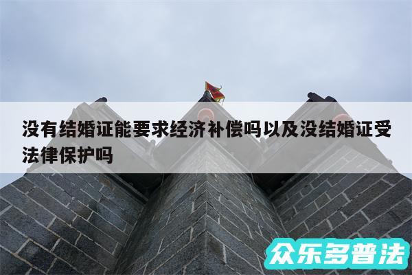 没有结婚证能要求经济补偿吗以及没结婚证受法律保护吗