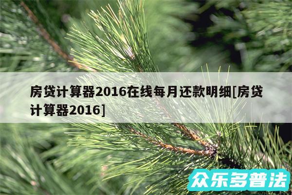 房贷计算器2016在线每月还款明细及房贷计算器2016