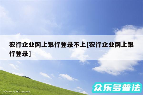 农行企业网上银行登录不上及农行企业网上银行登录