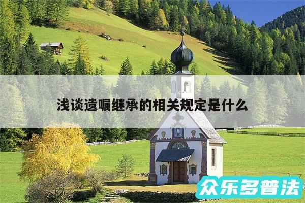 浅谈遗嘱继承的相关规定是什么