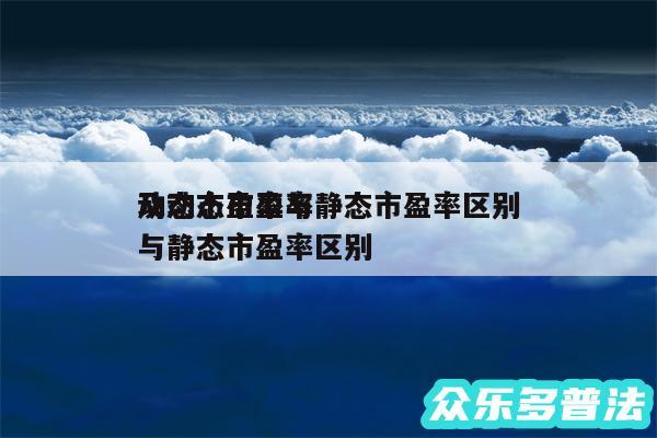 动态市盈率与静态市盈率区别
及动态市盈率与静态市盈率区别