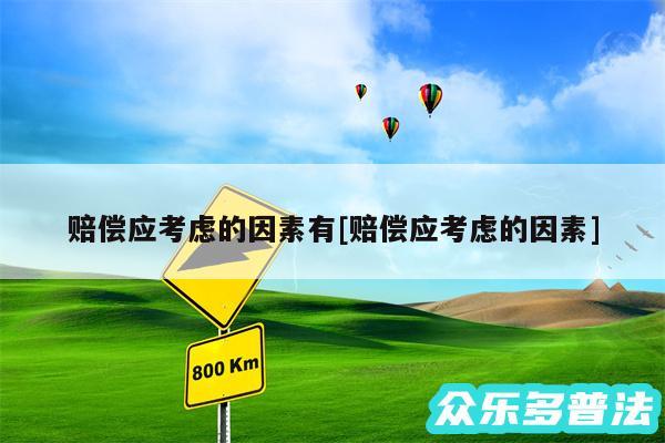 赔偿应考虑的因素有及赔偿应考虑的因素