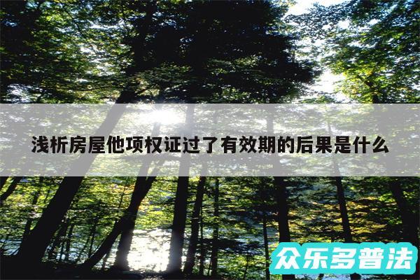 浅析房屋他项权证过了有效期的后果是什么