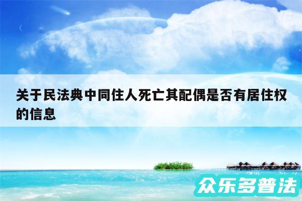 关于民法典中同住人死亡其配偶是否有居住权的信息