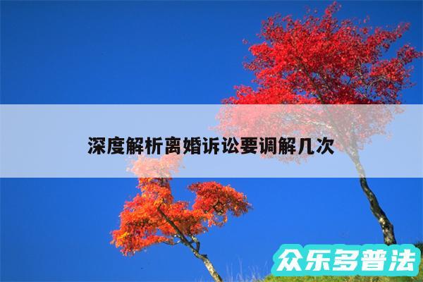深度解析离婚诉讼要调解几次