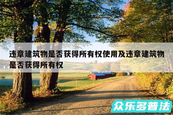 违章建筑物是否获得所有权使用及违章建筑物是否获得所有权