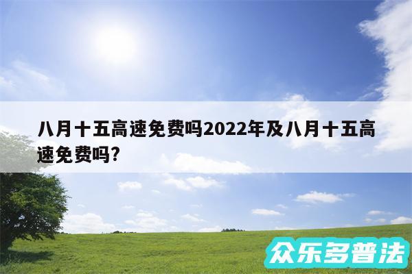 八月十五高速免费吗2024年及八月十五高速免费吗?