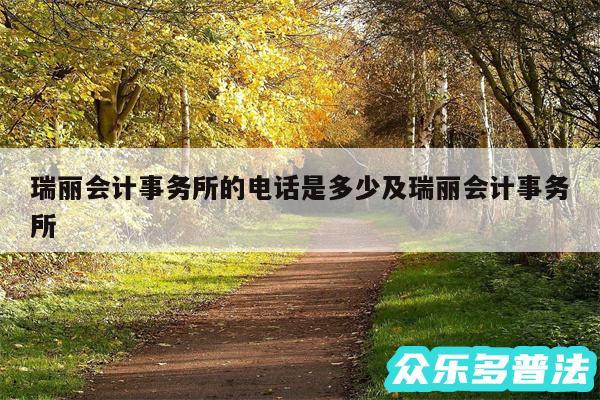 瑞丽会计事务所的电话是多少及瑞丽会计事务所