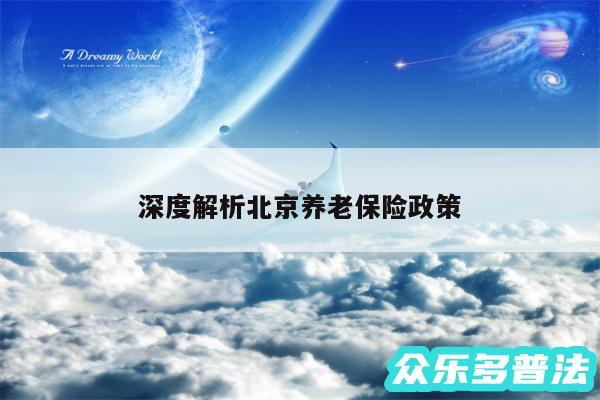 深度解析北京养老保险政策