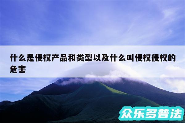 什么是侵权产品和类型以及什么叫侵权侵权的危害