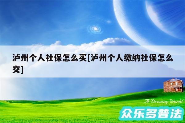 泸州个人社保怎么买及泸州个人缴纳社保怎么交