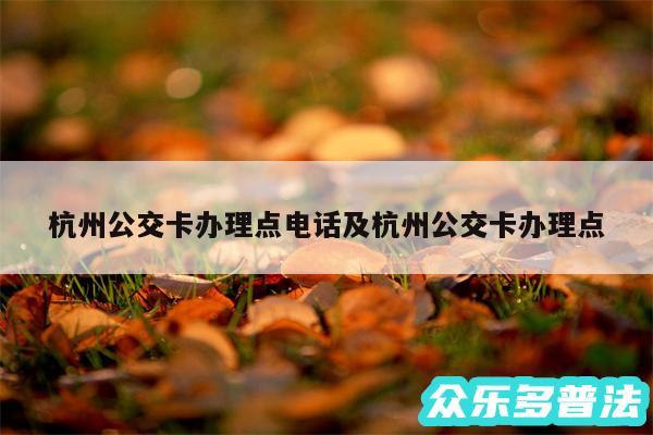 杭州公交卡办理点电话及杭州公交卡办理点