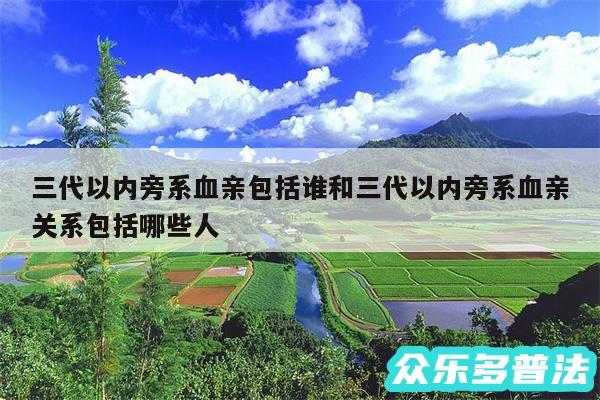 三代以内旁系血亲包括谁和三代以内旁系血亲关系包括哪些人