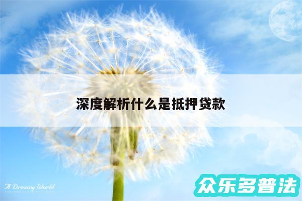 深度解析什么是抵押贷款