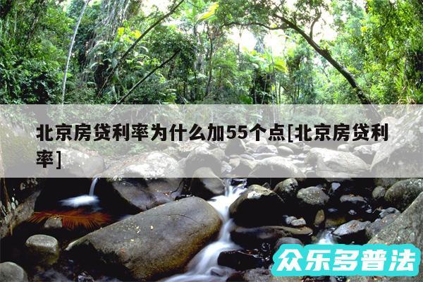 北京房贷利率为什么加55个点及北京房贷利率
