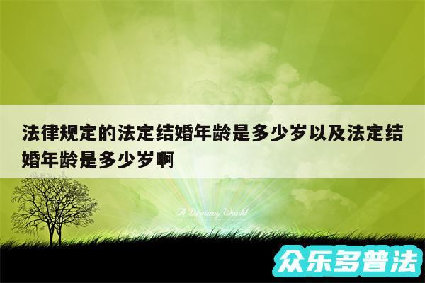 法律规定的法定结婚年龄是多少岁以及法定结婚年龄是多少岁啊