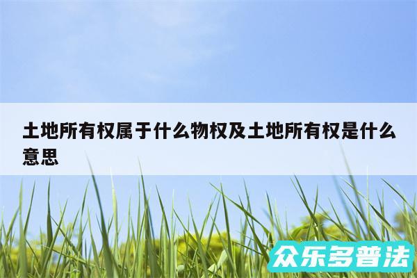 土地所有权属于什么物权及土地所有权是什么意思