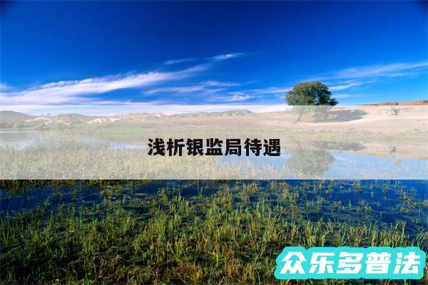 浅析银监局待遇