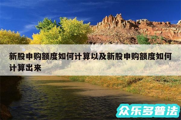 新股申购额度如何计算以及新股申购额度如何计算出来