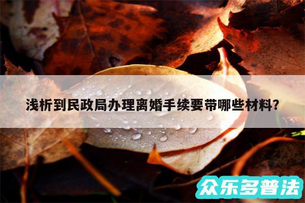 浅析到民政局办理离婚手续要带哪些材料？