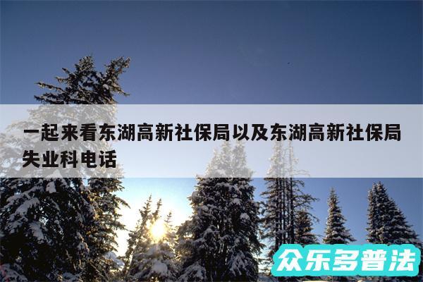 一起来看东湖高新社保局以及东湖高新社保局失业科电话