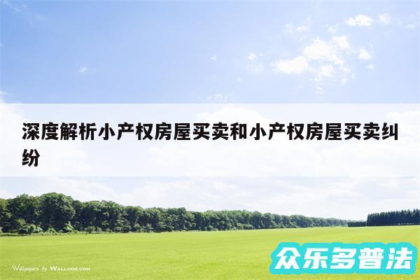 深度解析小产权房屋买卖和小产权房屋买卖纠纷