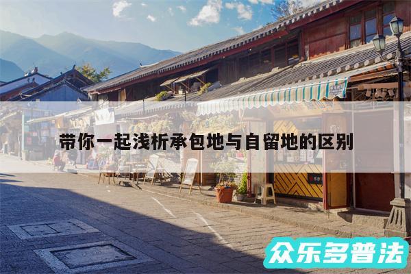 带你一起浅析承包地与自留地的区别