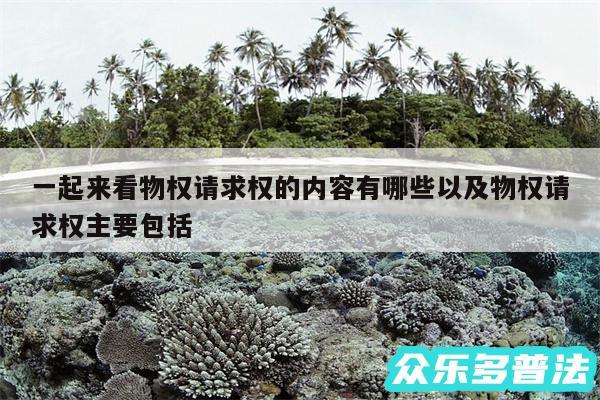 一起来看物权请求权的内容有哪些以及物权请求权主要包括