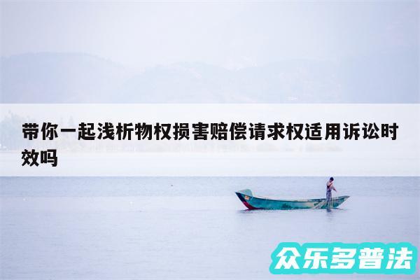 带你一起浅析物权损害赔偿请求权适用诉讼时效吗