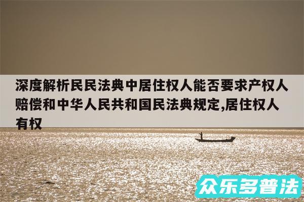 深度解析民民法典中居住权人能否要求产权人赔偿和中华人民共和国民法典规定,居住权人有权