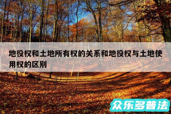 地役权和土地所有权的关系和地役权与土地使用权的区别