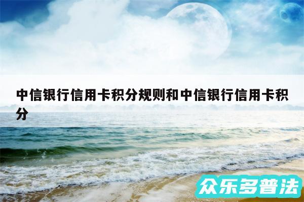 中信银行信用卡积分规则和中信银行信用卡积分