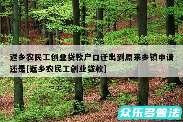 返乡农民工创业贷款户口迁出到原来乡镇申请还是及返乡农民工创业贷款