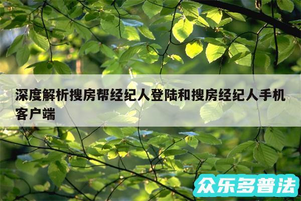 深度解析搜房帮经纪人登陆和搜房经纪人手机客户端