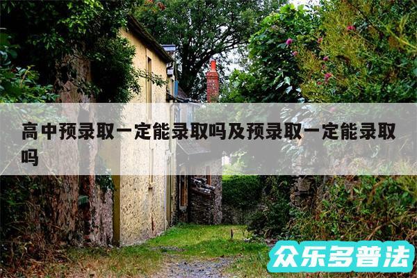 高中预录取一定能录取吗及预录取一定能录取吗