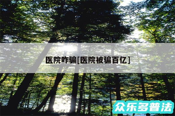 医院咋骗及医院被骗百亿