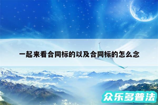 一起来看合同标的以及合同标的怎么念