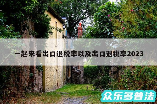 一起来看出口退税率以及出口退税率2024