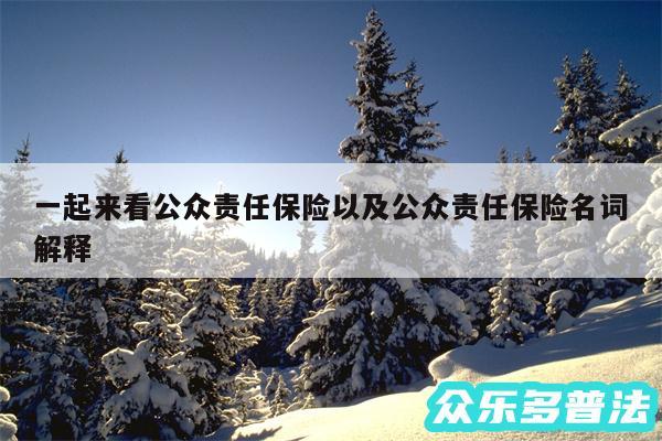 一起来看公众责任保险以及公众责任保险名词解释