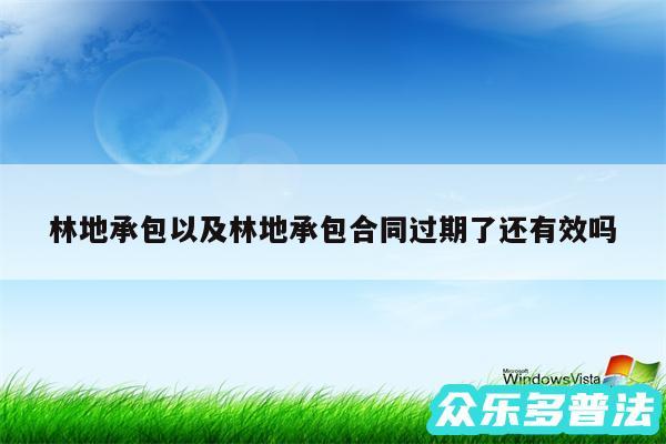 林地承包以及林地承包合同过期了还有效吗