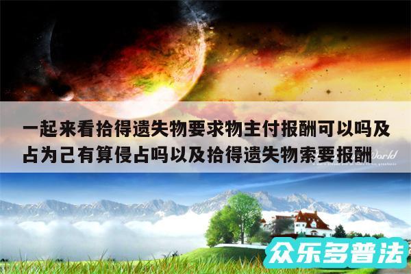 一起来看拾得遗失物要求物主付报酬可以吗及占为己有算侵占吗以及拾得遗失物索要报酬