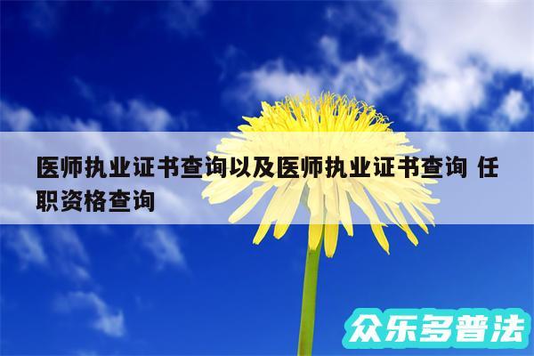 医师执业证书查询以及医师执业证书查询 任职资格查询