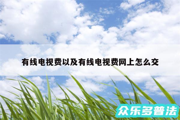有线电视费以及有线电视费网上怎么交