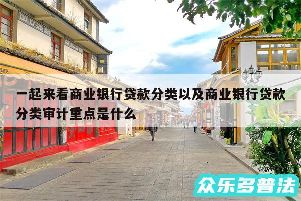 一起来看商业银行贷款分类以及商业银行贷款分类审计重点是什么