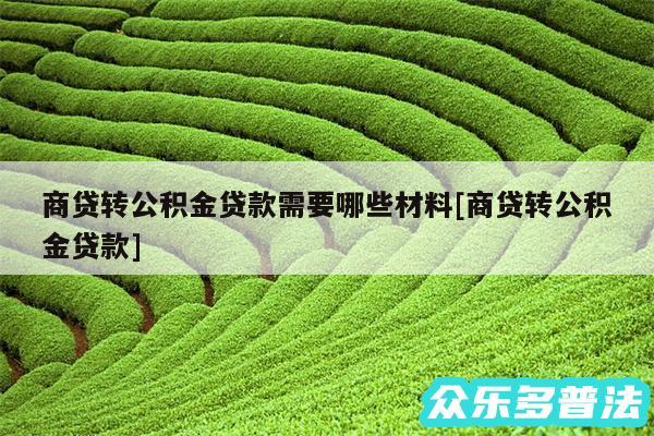 商贷转公积金贷款需要哪些材料及商贷转公积金贷款