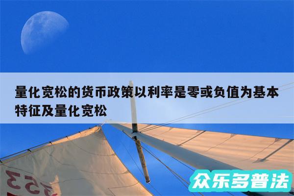 量化宽松的货币政策以利率是零或负值为基本特征及量化宽松