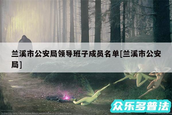兰溪市公安局领导班子成员名单及兰溪市公安局