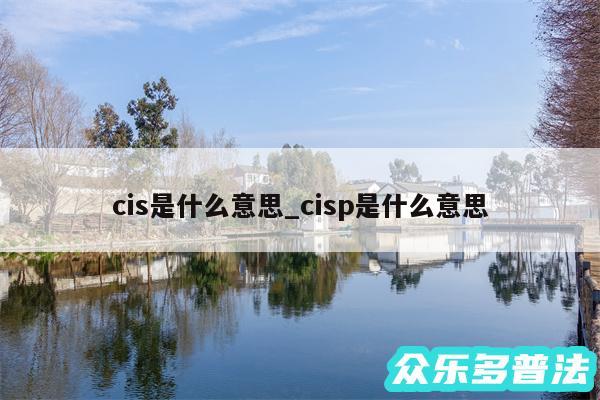 cis是什么意思_cisp是什么意思